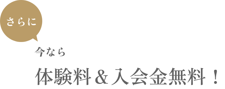 さらに今なら体験料＆入会金無料！